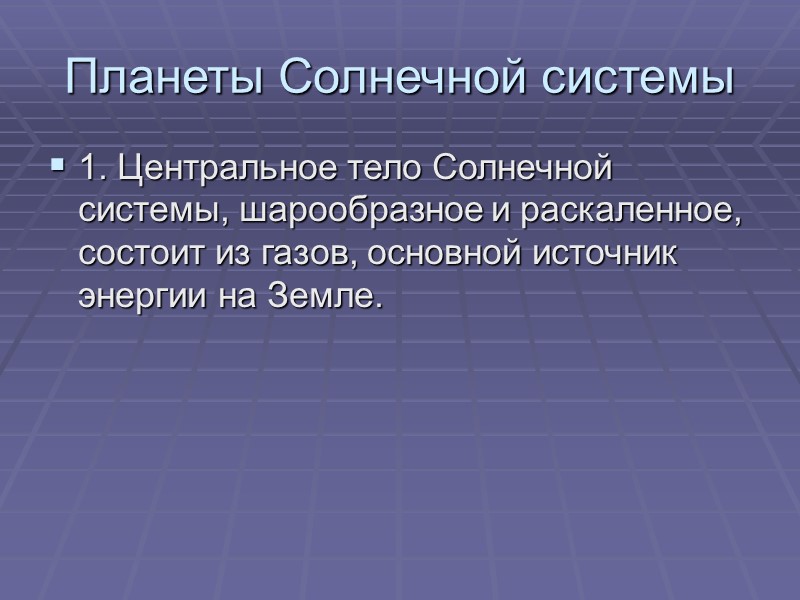 Планеты Солнечной системы 1. Центральное тело Солнечной системы, шарообразное и раскаленное, состоит из газов,